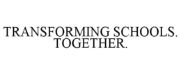 TRANSFORMING SCHOOLS. TOGETHER. trademark