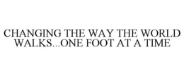 CHANGING THE WAY THE WORLD WALKS...ONE FOOT AT A TIME trademark