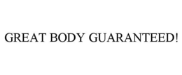 GREAT BODY GUARANTEED! trademark