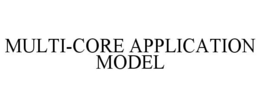 MULTI-CORE APPLICATION MODEL trademark