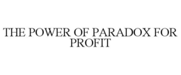 THE POWER OF PARADOX FOR PROFIT trademark