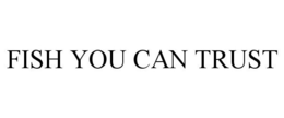 FISH YOU CAN TRUST trademark