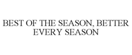BEST OF THE SEASON, BETTER EVERY SEASON trademark