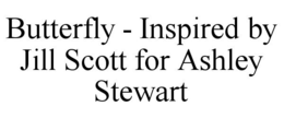 BUTTERFLY - INSPIRED BY JILL SCOTT FOR ASHLEY STEWART trademark