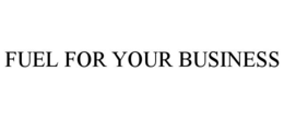 FUEL FOR YOUR BUSINESS trademark