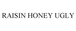 RAISIN HONEY UGLY trademark