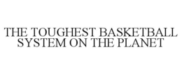 THE TOUGHEST BASKETBALL SYSTEM ON THE PLANET trademark