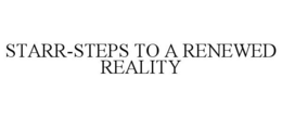 STARR-STEPS TO A RENEWED REALITY trademark