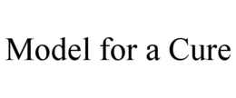 MODEL FOR A CURE trademark