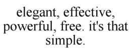 ELEGANT, EFFECTIVE, POWERFUL, FREE. IT'S THAT SIMPLE. trademark