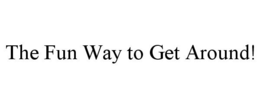 THE FUN WAY TO GET AROUND! trademark