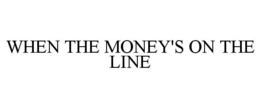 WHEN THE MONEY'S ON THE LINE trademark