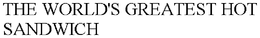 THE WORLD'S GREATEST HOT SANDWICH trademark