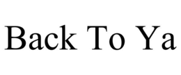 BACK TO YA trademark