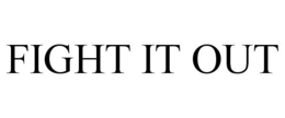 FIGHT IT OUT trademark