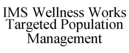 IMS WELLNESS WORKS TARGETED POPULATION MANAGEMENT trademark