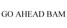 GO AHEAD BAM trademark