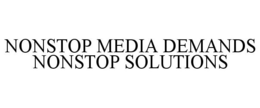 NONSTOP MEDIA DEMANDS NONSTOP SOLUTIONS trademark