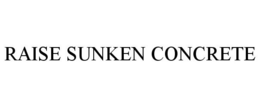 RAISE SUNKEN CONCRETE trademark