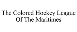 THE COLORED HOCKEY LEAGUE OF THE MARITIMES trademark