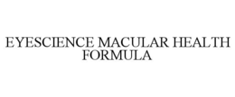 EYESCIENCE MACULAR HEALTH FORMULA trademark