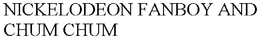 NICKELODEON FANBOY AND CHUM CHUM trademark