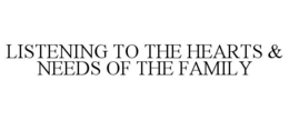 LISTENING TO THE HEARTS & NEEDS OF THE FAMILY trademark