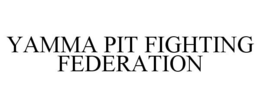 YAMMA PIT FIGHTING FEDERATION trademark