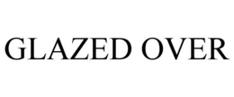 GLAZED OVER trademark