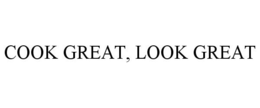 COOK GREAT, LOOK GREAT trademark