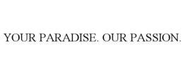 YOUR PARADISE. OUR PASSION. trademark