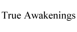 TRUE AWAKENINGS trademark