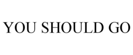 YOU SHOULD GO trademark
