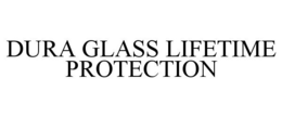 DURA GLASS LIFETIME PROTECTION trademark
