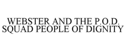 WEBSTER AND THE P.O.D. SQUAD PEOPLE OF DIGNITY trademark