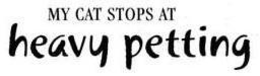 MY CAT STOPS AT HEAVY PETTING trademark