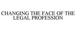 CHANGING THE FACE OF THE LEGAL PROFESSION trademark
