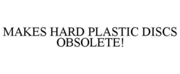 MAKES HARD PLASTIC DISCS OBSOLETE! trademark