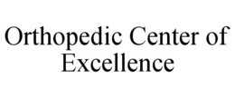 ORTHOPEDIC CENTER OF EXCELLENCE trademark