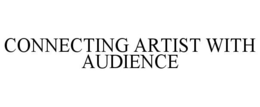 CONNECTING ARTIST WITH AUDIENCE trademark