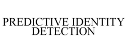 PREDICTIVE IDENTITY DETECTION trademark