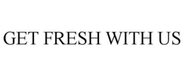 GET FRESH WITH US trademark