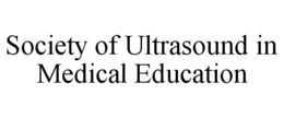SOCIETY OF ULTRASOUND IN MEDICAL EDUCATION trademark