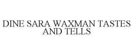 DINE SARA WAXMAN TASTES AND TELLS trademark