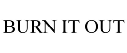 BURN IT OUT trademark