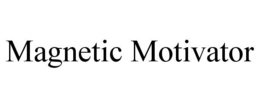 MAGNETIC MOTIVATOR trademark