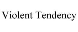 VIOLENT TENDENCY trademark
