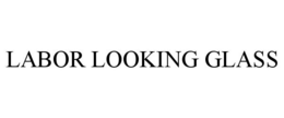 LABOR LOOKING GLASS trademark