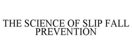 THE SCIENCE OF SLIP FALL PREVENTION trademark