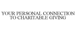 YOUR PERSONAL CONNECTION TO CHARITABLE GIVING trademark